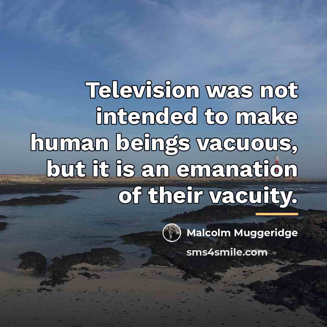 “Television was not intended to make human beings vacuous, but…” quote by Malcolm Muggeridge