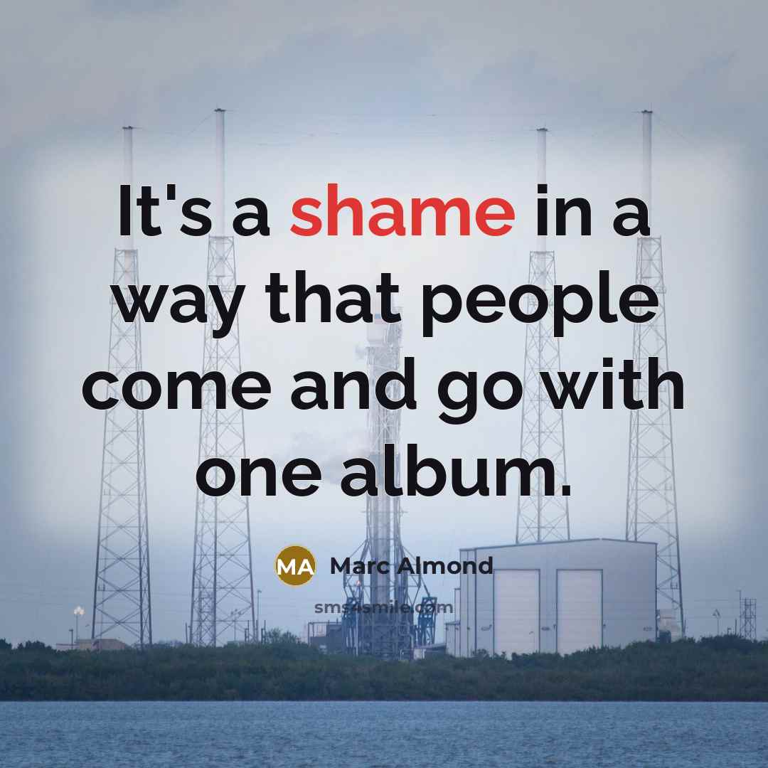 “It's a shame in a way that people come and…” quote by Marc Almond