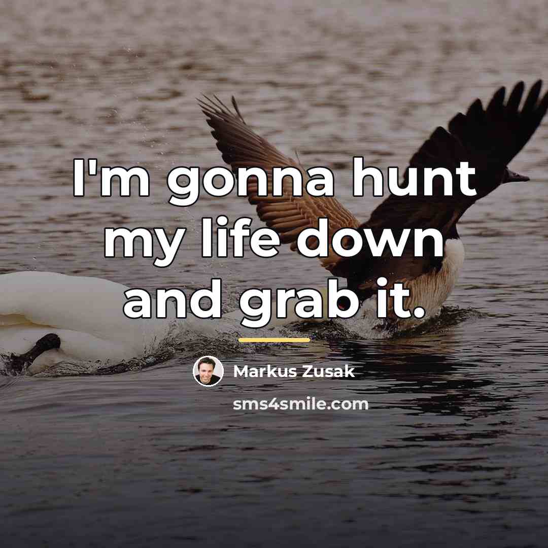 “I'm gonna hunt my life down and grab it.…” quote by Markus Zusak