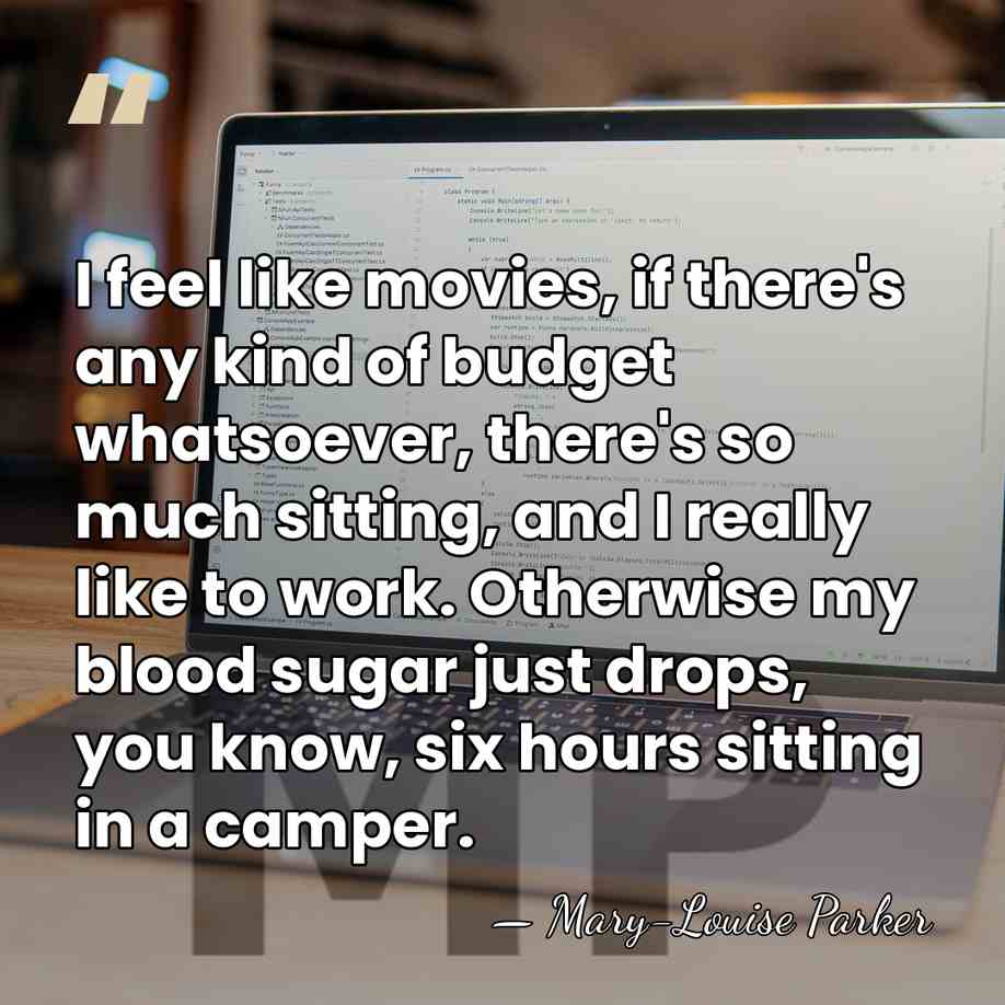 I feel like movies, if there's any kind of budget whatsoever, there's&hellip; - Mary-Louise Parker