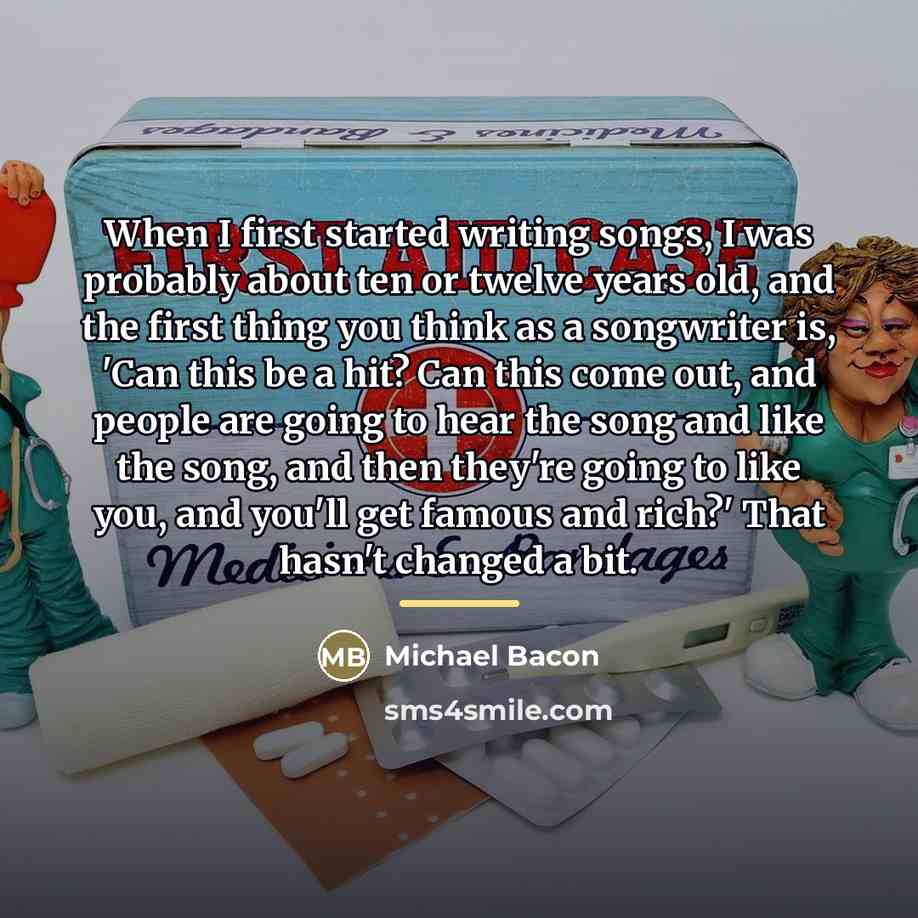 “When I first started writing songs, I was probably about…” quote by Michael Bacon