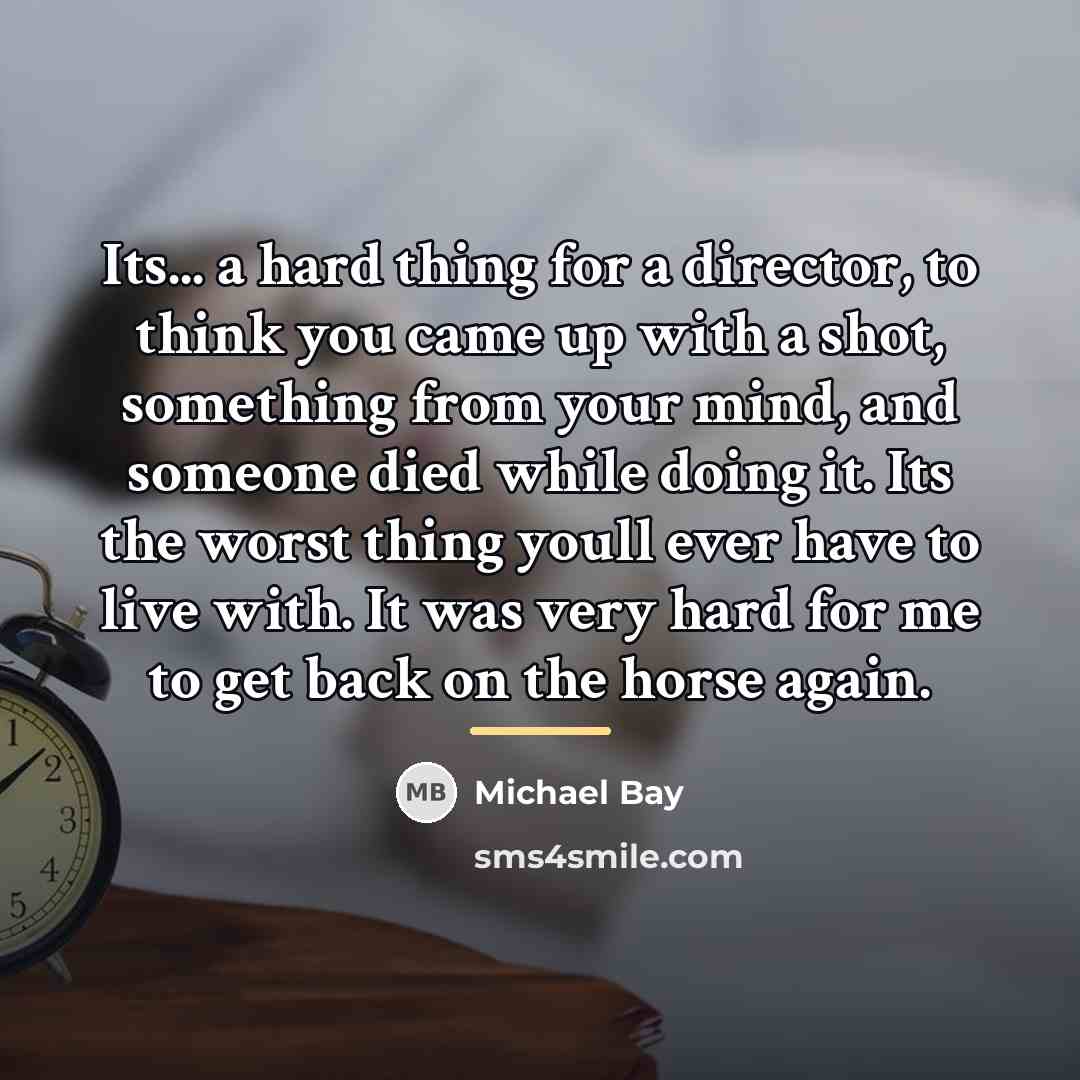 “Its... a hard thing for a director, to think you…” quote by Michael Bay
