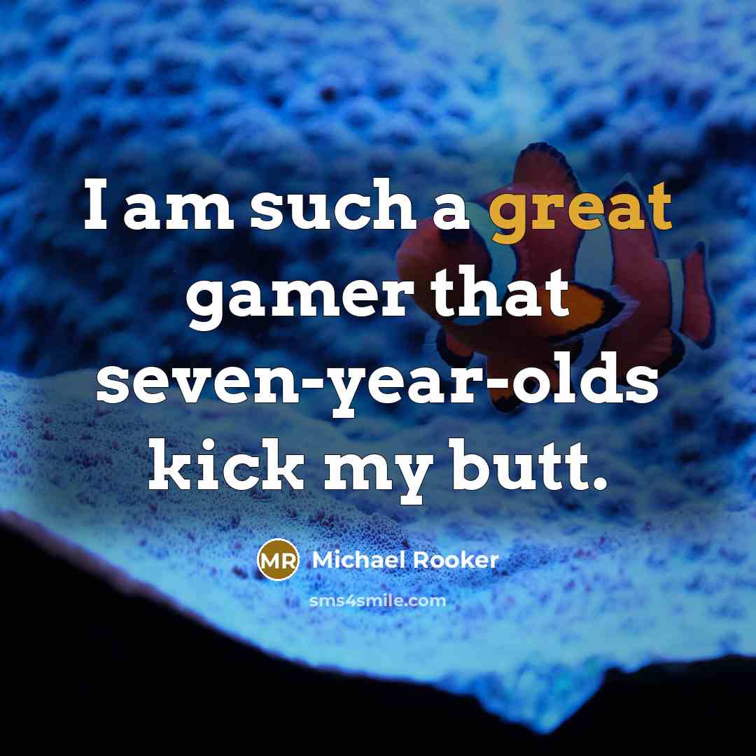 “I am such a great gamer that seven-year-olds kick my…” quote by Michael Rooker