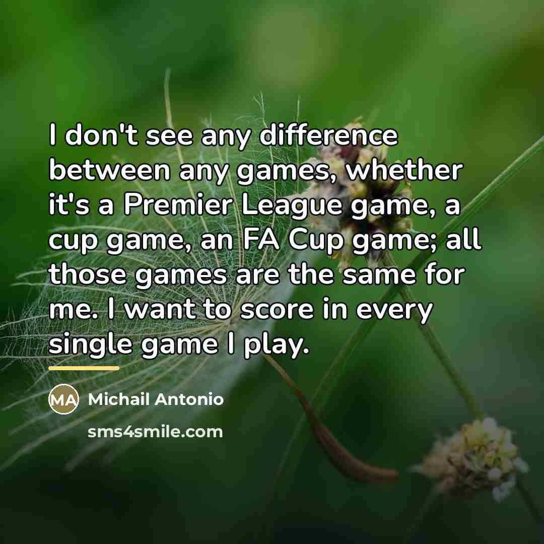 “I don't see any difference between any games, whether it's…” quote by Michail Antonio