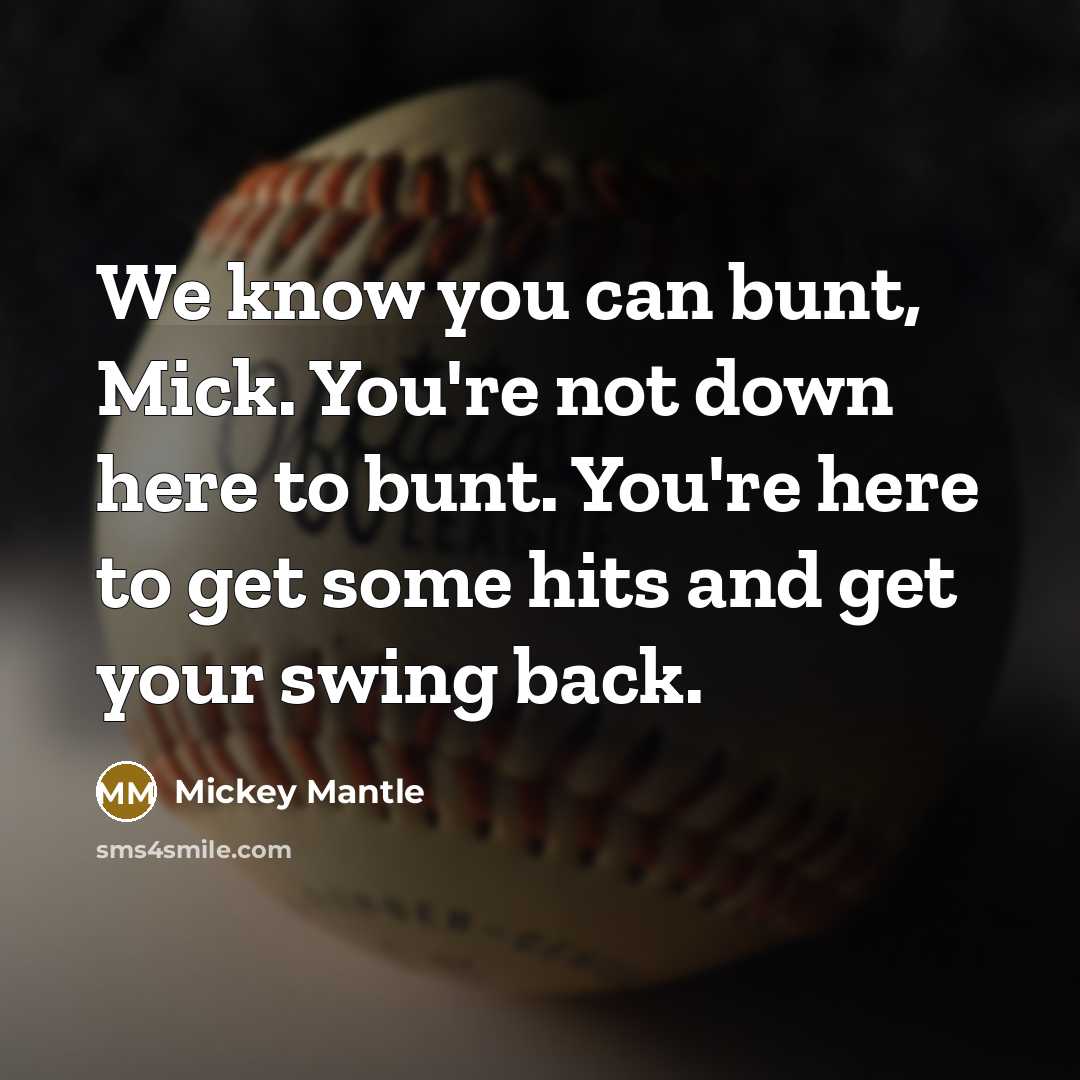 “We know you can bunt, Mick. You're not down here…” quote by Mickey Mantle