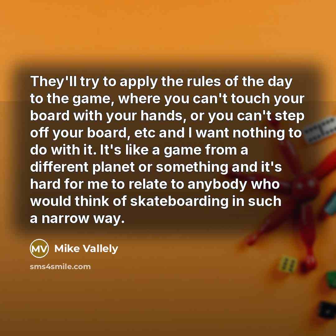 “They'll try to apply the rules of the day to…” quote by Mike Vallely