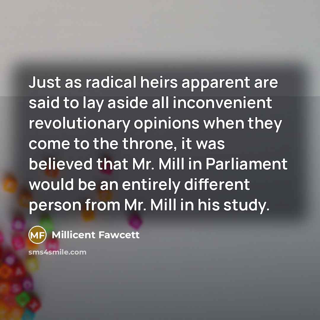 “Just as radical heirs apparent are said to lay aside…” quote by Millicent Fawcett