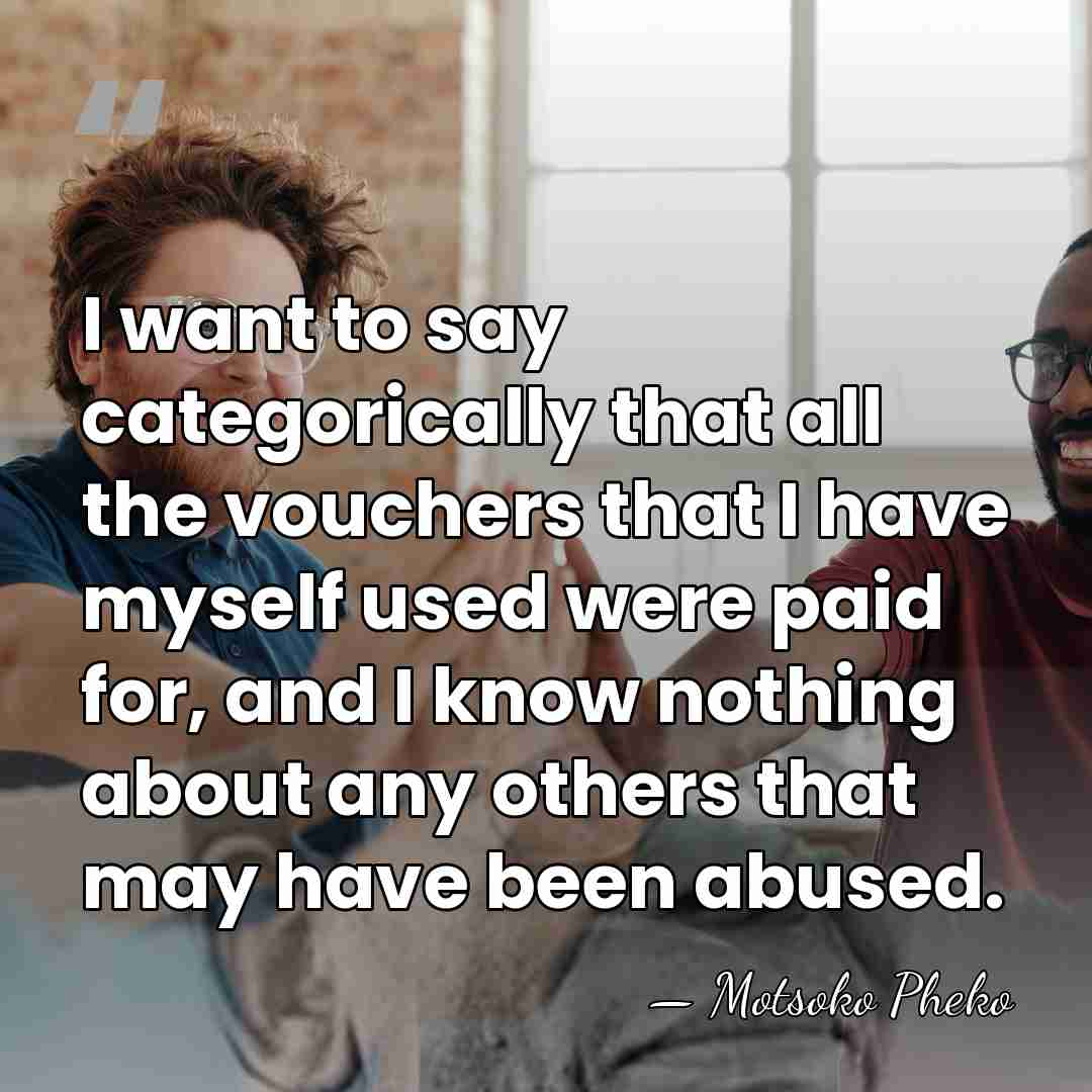 I want to say categorically that all the vouchers that I have&hellip; - Motsoko Pheko