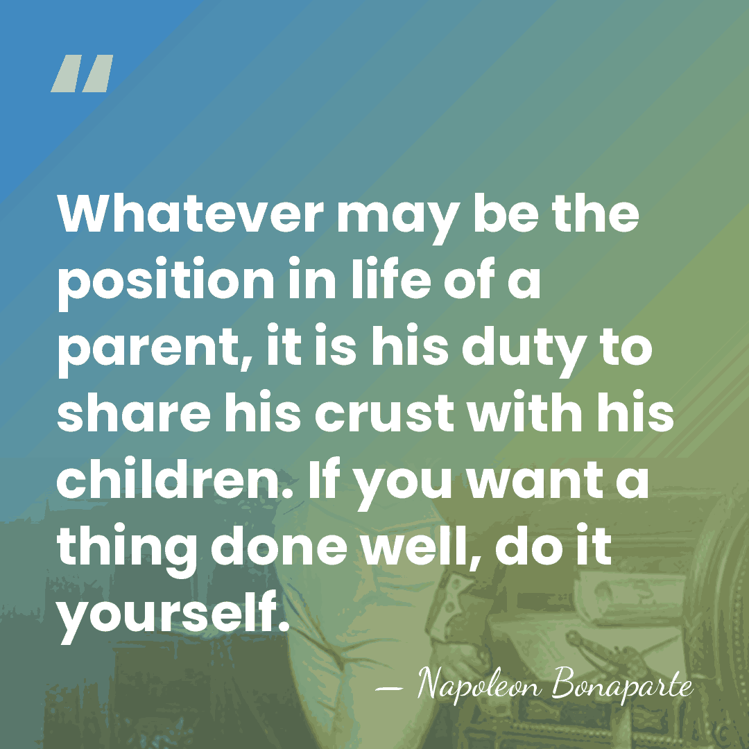 Whatever may be the position in life of a parent, it is&hellip; - Napoleon Bonaparte