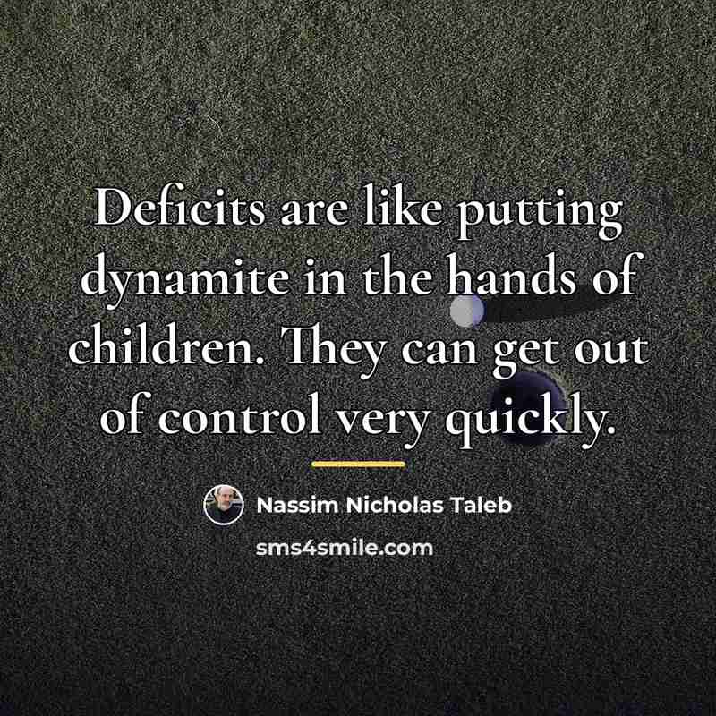 “Deficits are like putting dynamite in the hands of children.…” quote by Nassim Nicholas Taleb