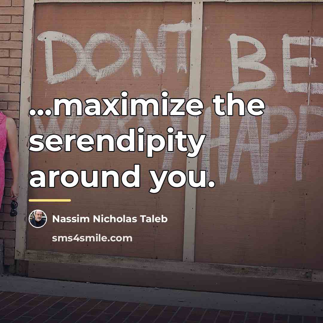 “...maximize the serendipity around you.…” quote by Nassim Nicholas Taleb