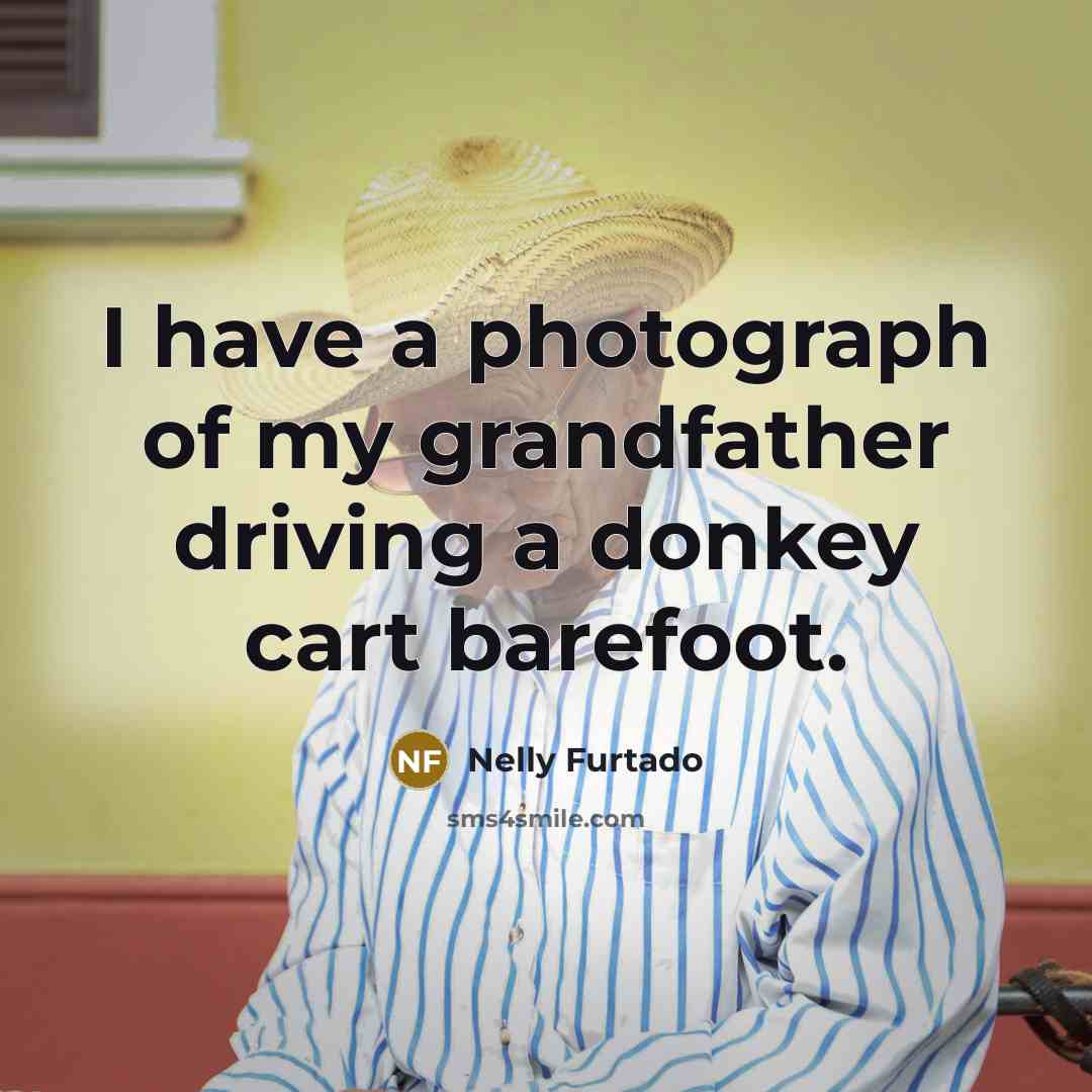 “I have a photograph of my grandfather driving a donkey…” quote by Nelly Furtado