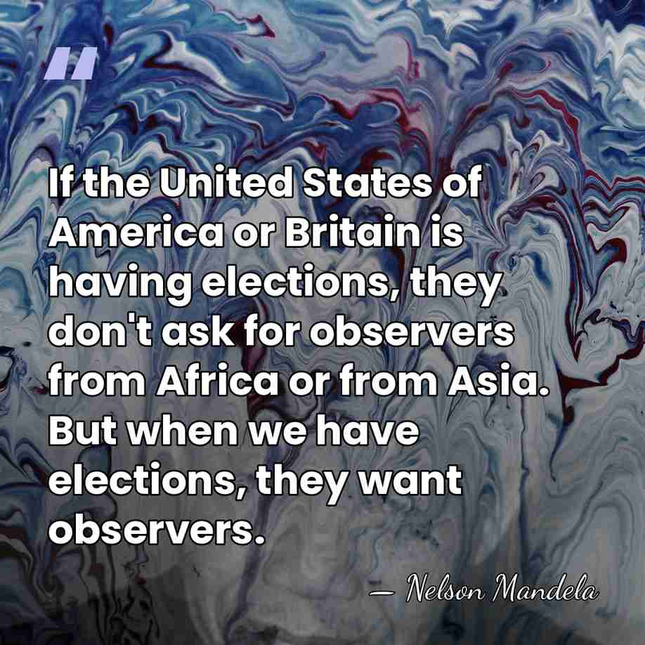 If the United States of America or Britain is having elections, they&hellip; - Nelson Mandela