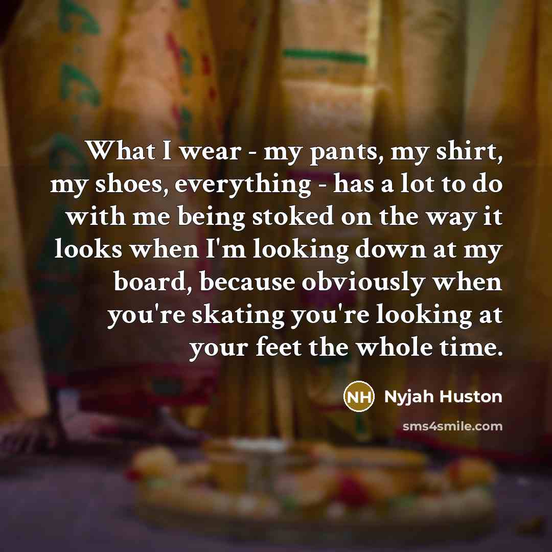 “What I wear - my pants, my shirt, my shoes,…” quote by Nyjah Huston