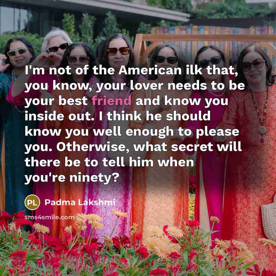 “I'm not of the American ilk that, you know, your…” quote by Padma Lakshmi