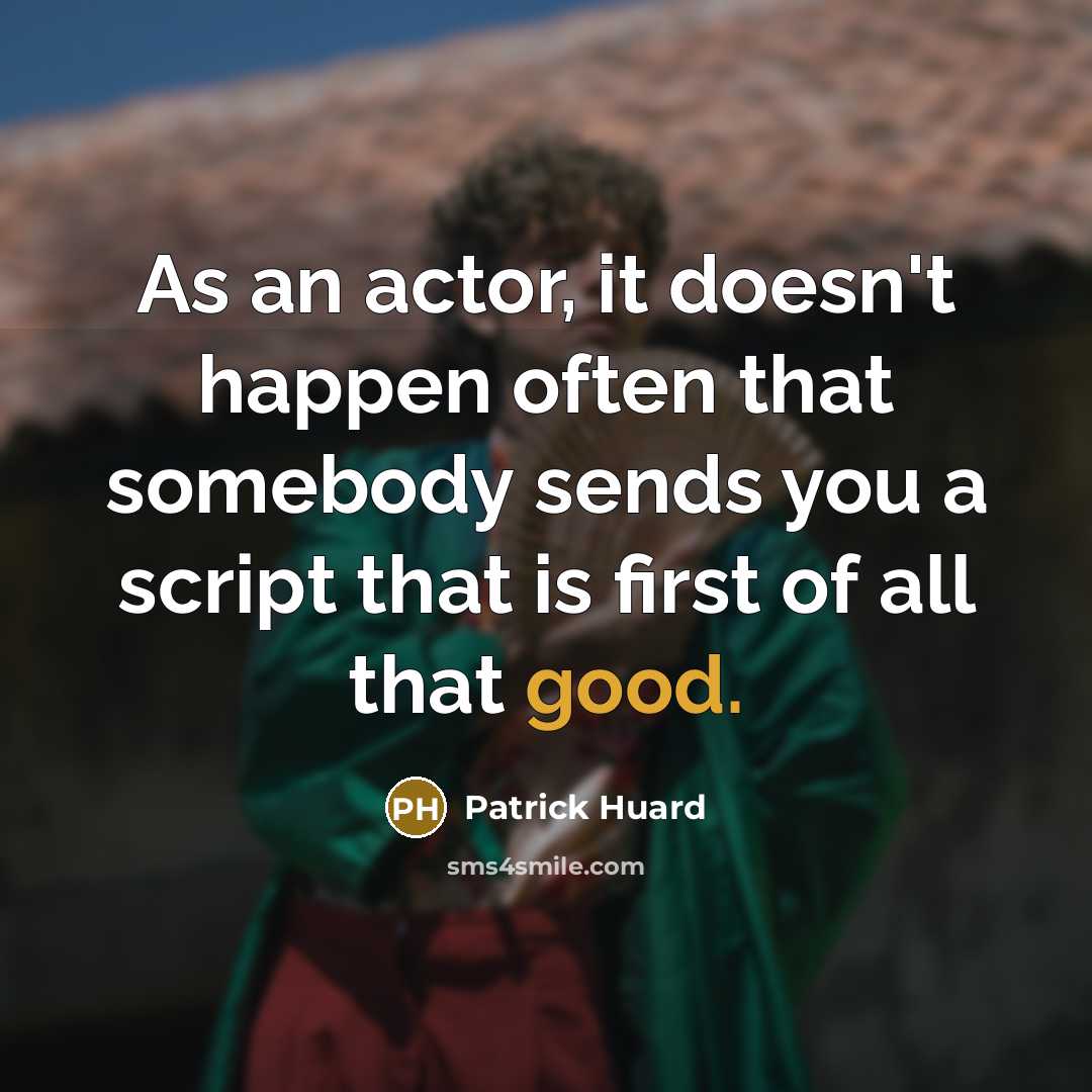 “As an actor, it doesn't happen often that somebody sends you a script that is first of all that good.” quote by Patrick Huard