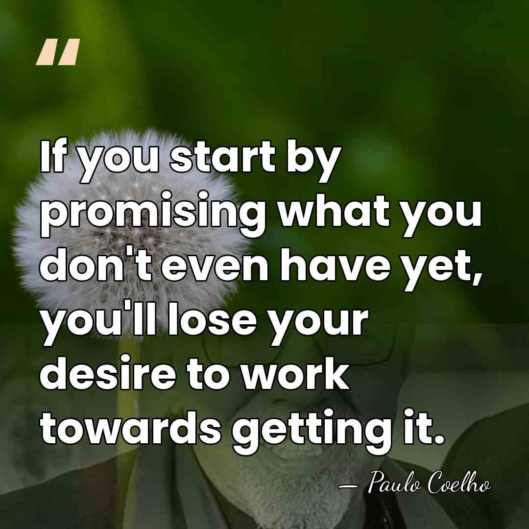 If you start by promising what you don't even have yet, you'll&hellip; - Paulo Coelho