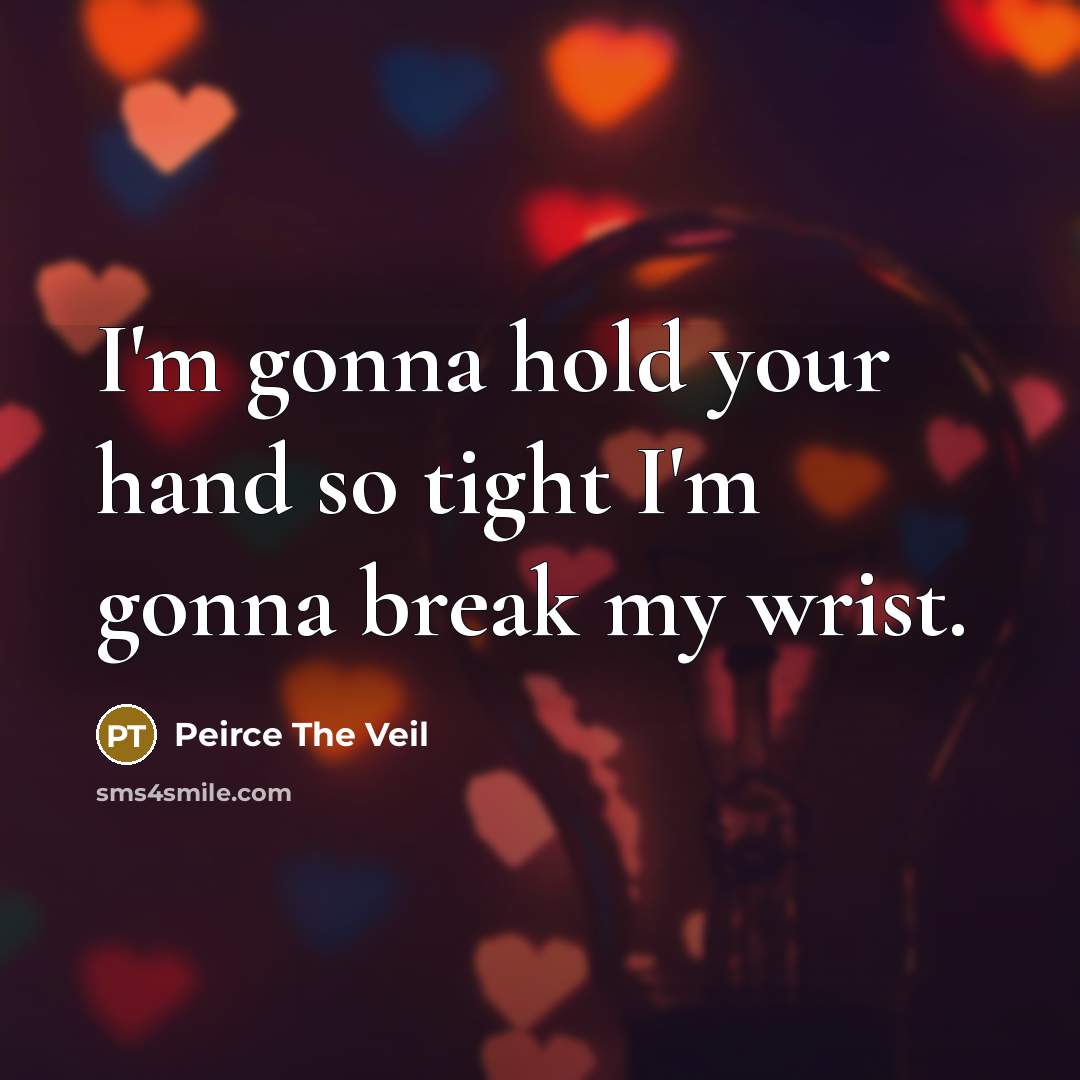 “I'm gonna hold your hand so tight I'm gonna break…” quote by Peirce The Veil