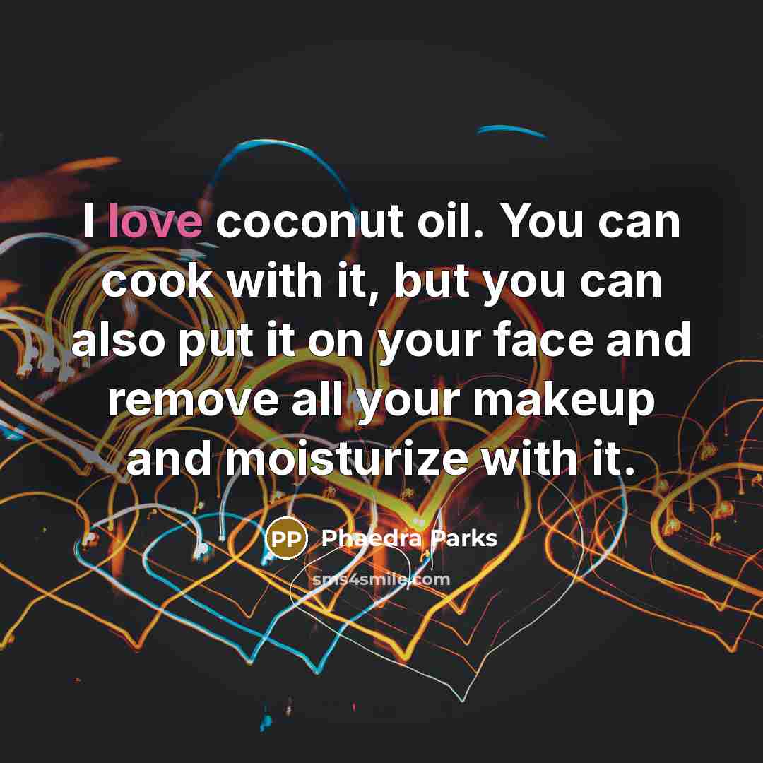 “I love coconut oil. You can cook with it, but you can also put it on your face and remove all your makeup and moisturize with it.” quote by Phaedra Parks