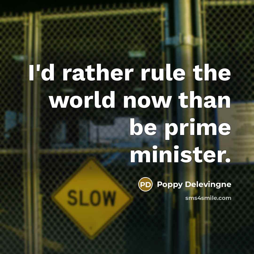 “I'd rather rule the world now than be prime minister.…” quote by Poppy Delevingne