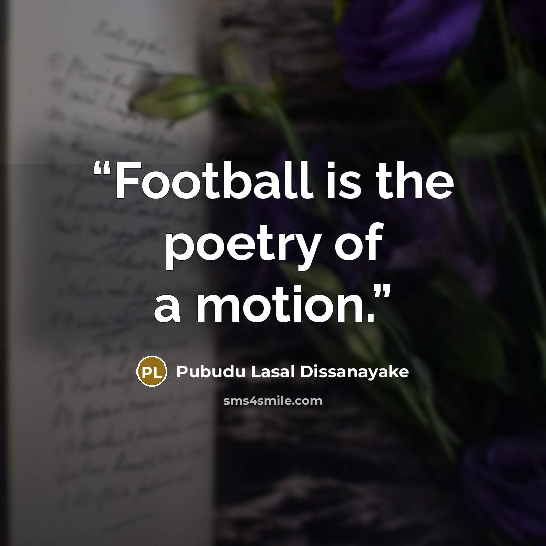 “Football is the poetry of a motion.” quote by Pubudu Lasal Dissanayake