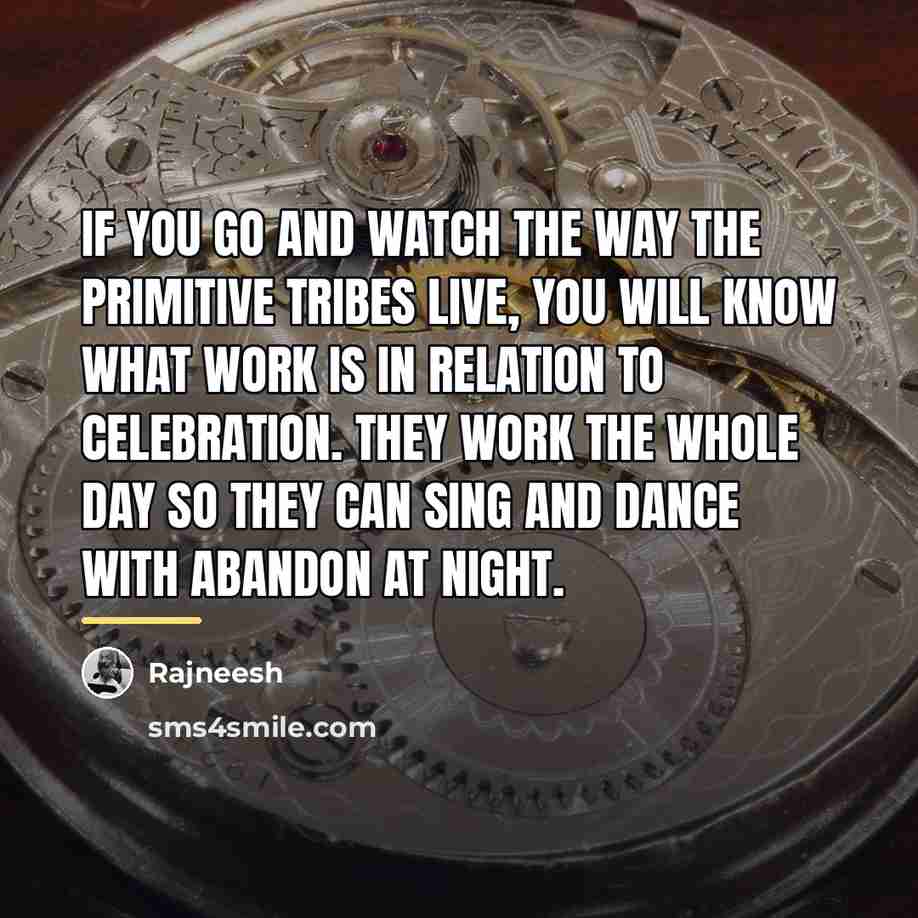 “If you go and watch the way the primitive tribes…” quote by Rajneesh