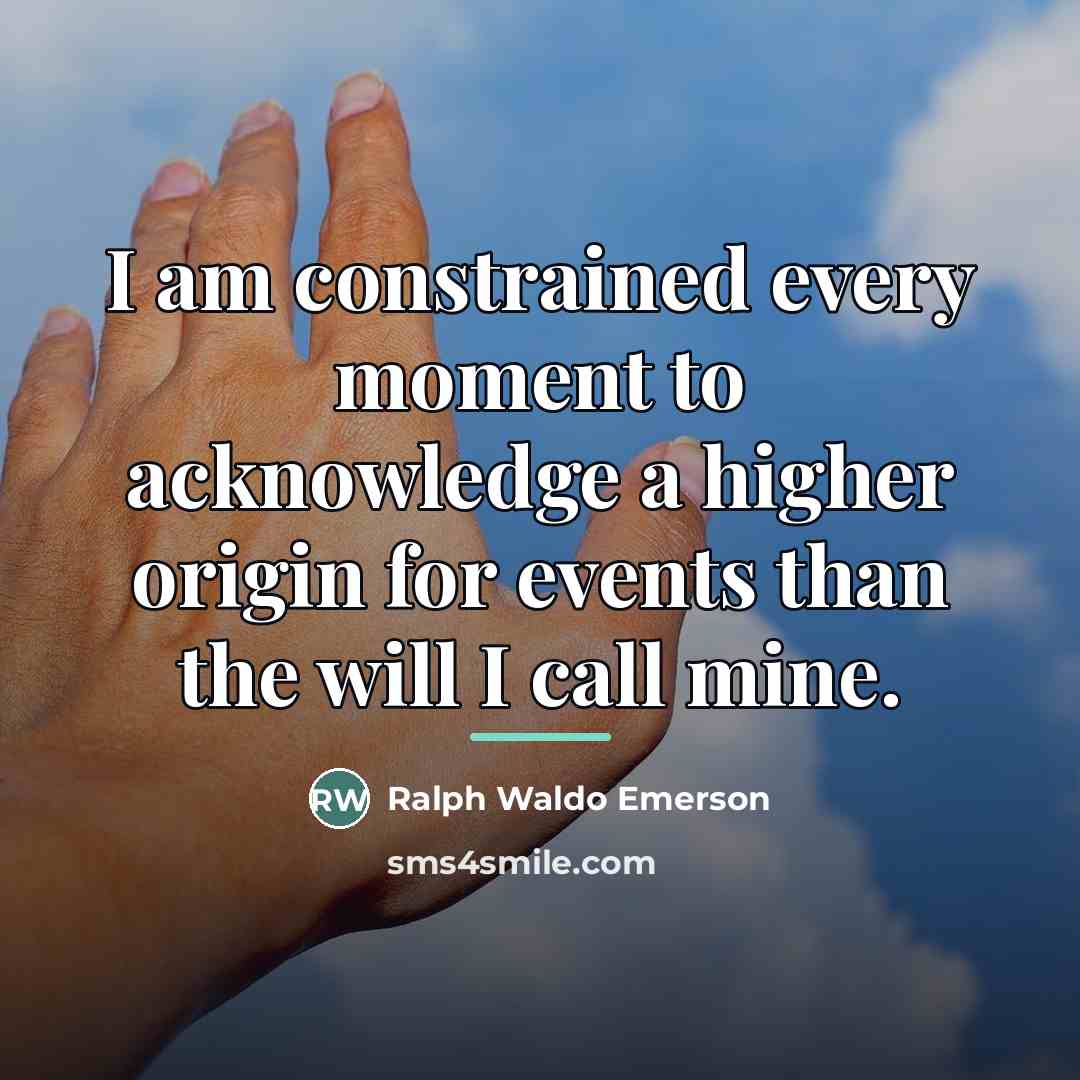 “I am constrained every moment to acknowledge a higher origin…” quote by Ralph Waldo Emerson