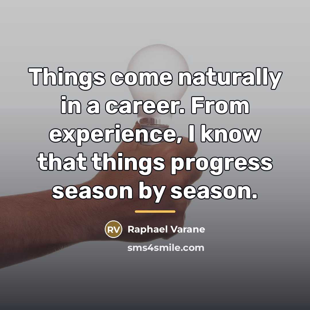 “Things come naturally in a career. From experience, I know…” quote by Raphael Varane