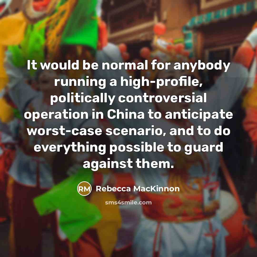 “It would be normal for anybody running a high-profile, politically…” quote by Rebecca MacKinnon