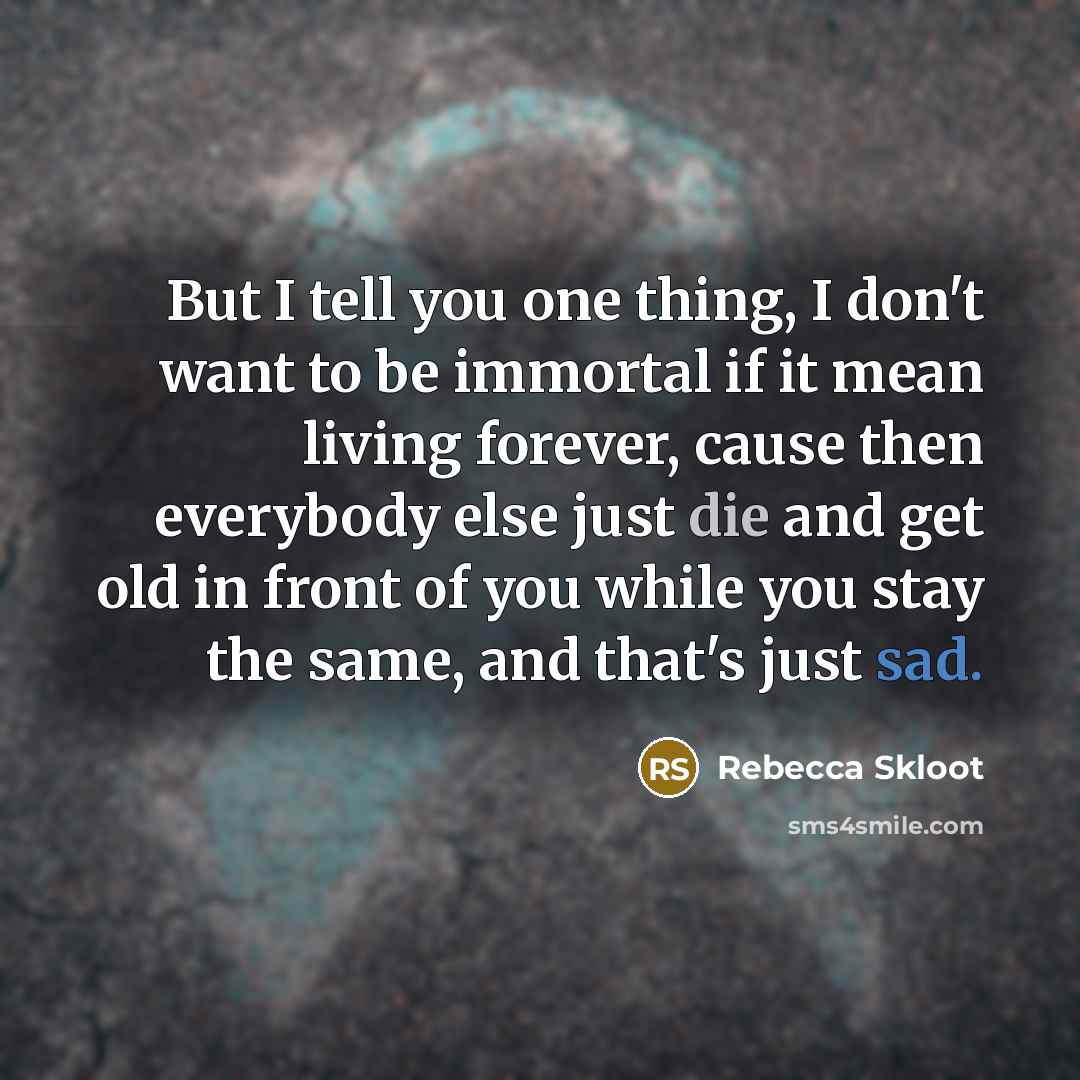 “But I tell you one thing, I don't want to…” quote by Rebecca Skloot