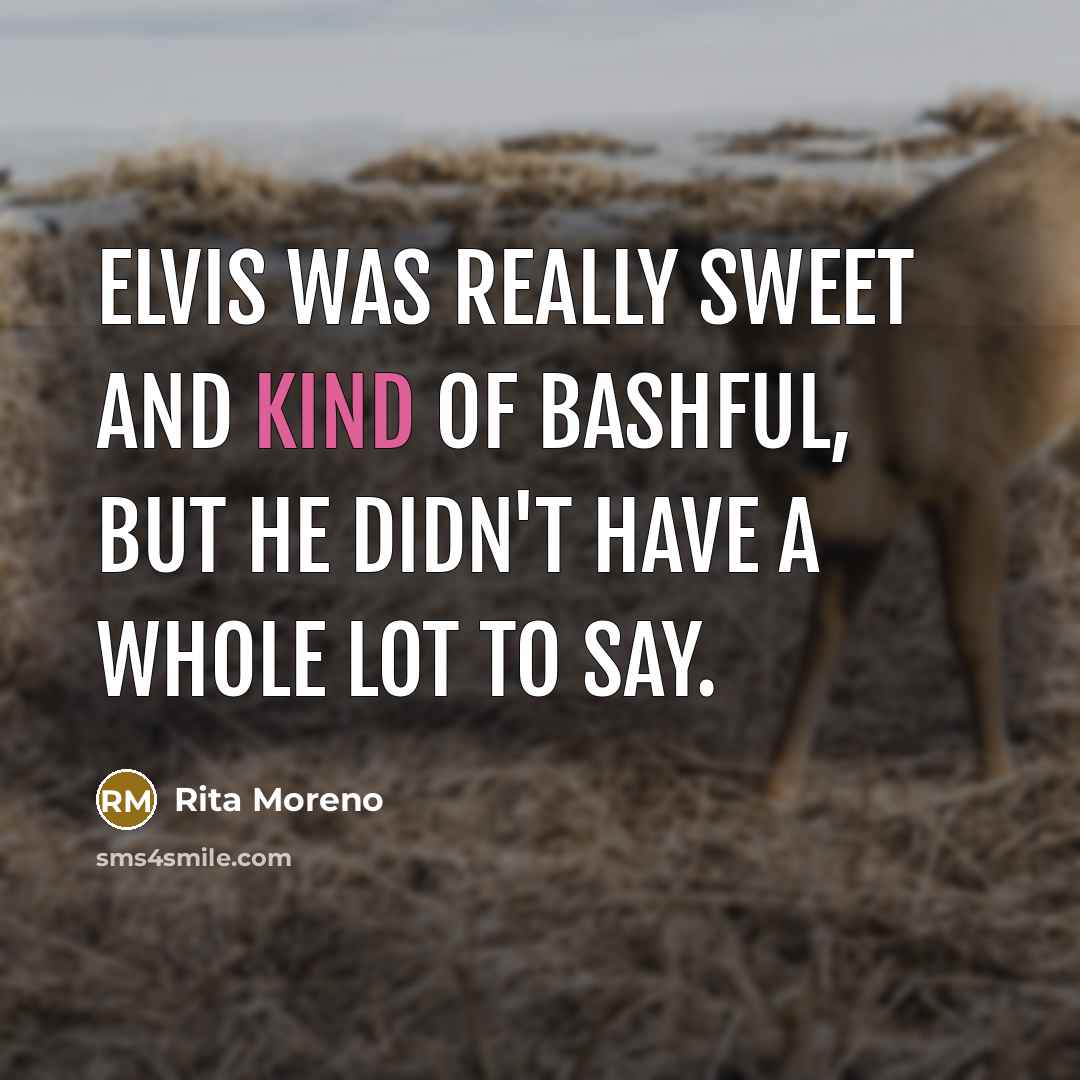 “Elvis was really sweet and kind of bashful, but he…” quote by Rita Moreno