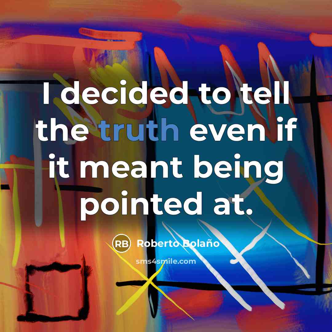 “I decided to tell the truth even if it meant…” quote by Roberto Bolano