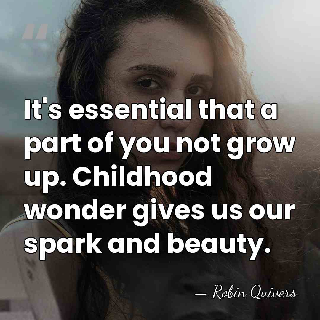 It's essential that a part of you not grow up. Childhood wonder&hellip; - Robin Quivers