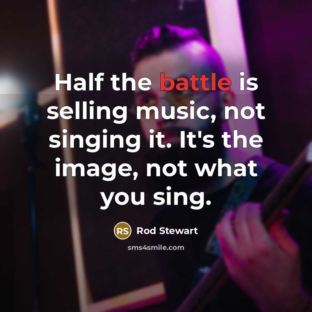 “Half the battle is selling music, not singing it. It's…” quote by Rod Stewart