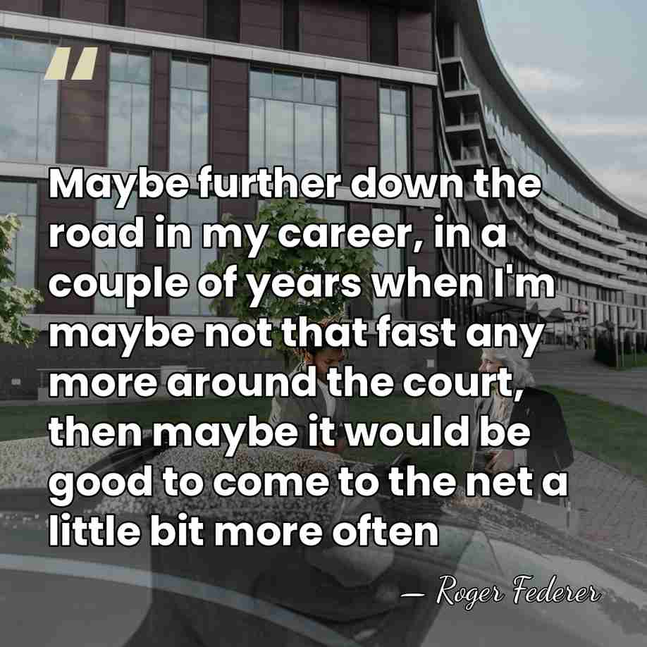 Maybe further down the road in my career, in a couple of&hellip; - Roger Federer