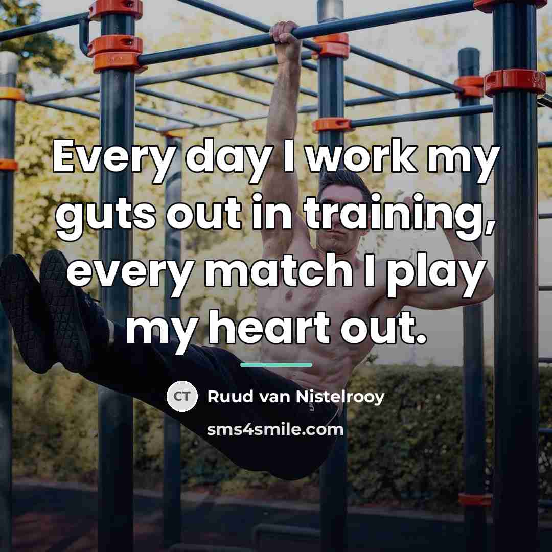 “Every day I work my guts out in training, every…” quote by Ruud van Nistelrooy