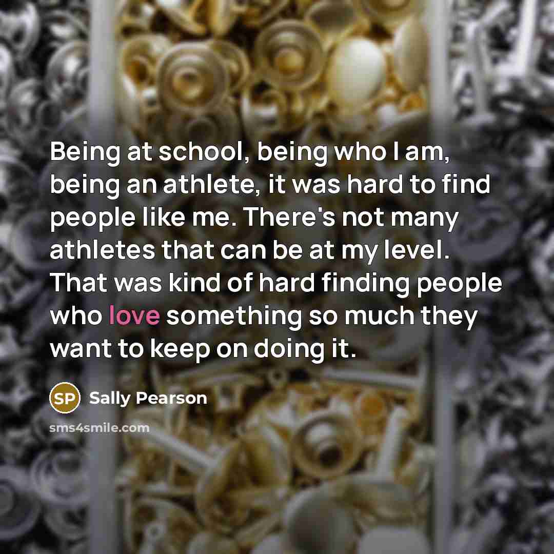 “Being at school, being who I am, being an athlete,…” quote by Sally Pearson