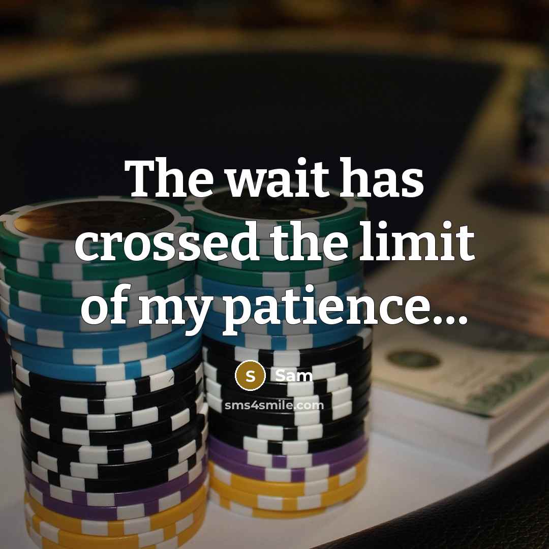 “The wait has crossed the limit of my patience.....…” quote by SAm