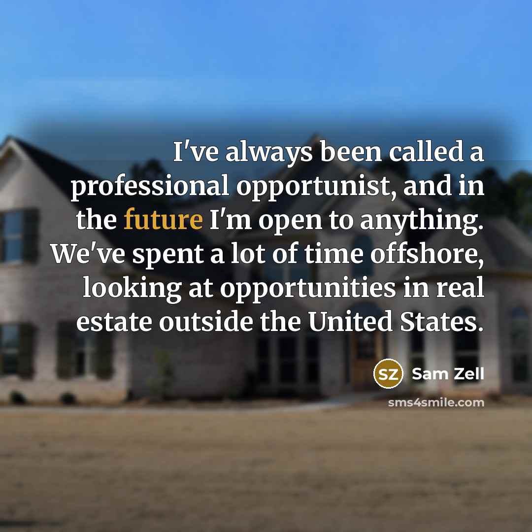 “I've always been called a professional opportunist, and in the…” quote by Sam Zell