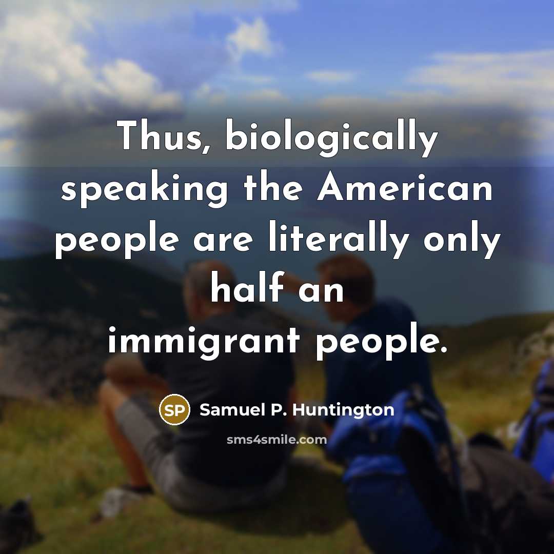 “Thus, biologically speaking the American people are literally only half…” quote by Samuel P. Huntington
