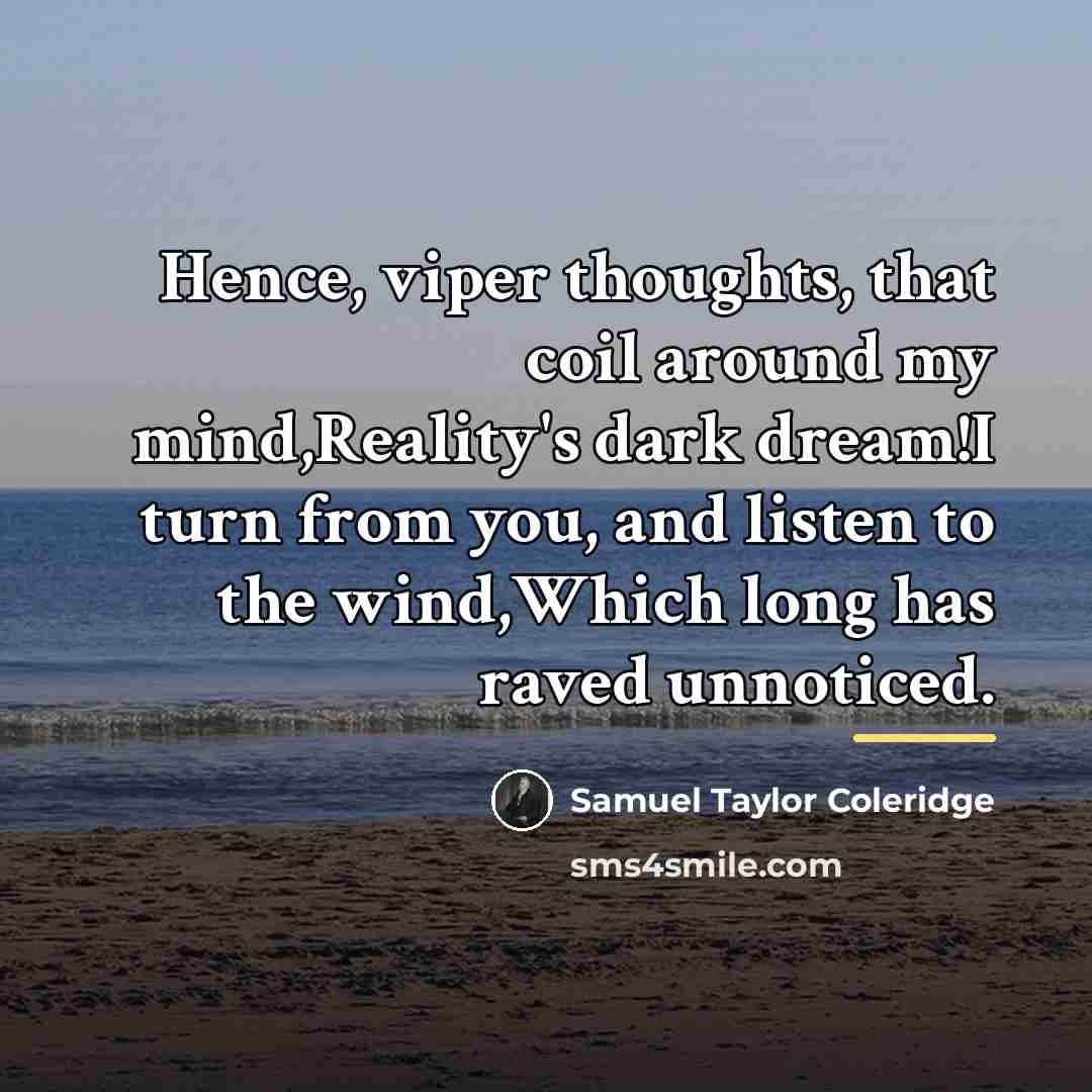 “Hence, viper thoughts, that coil around my mind,Reality's dark dream!I…” quote by Samuel Taylor Coleridge