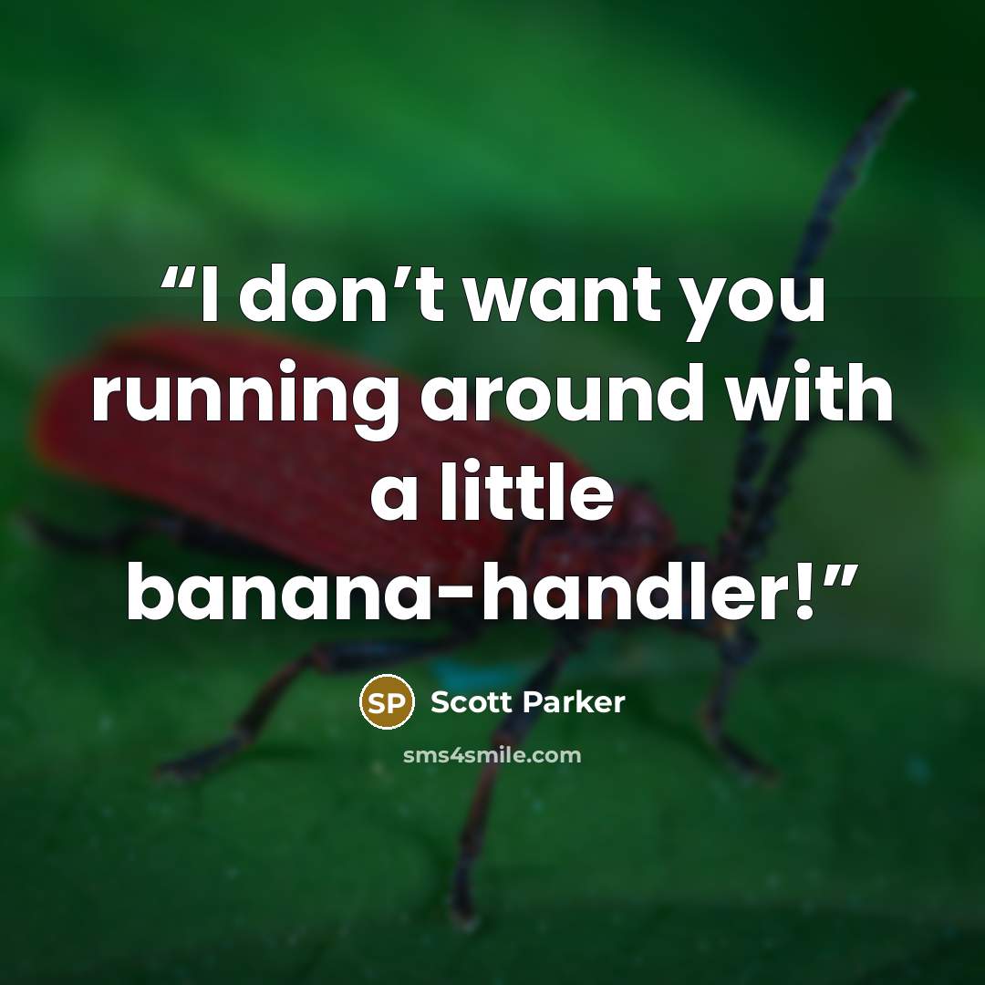 “I don’t want you running around with a little banana-handler!” quote by Scott Parker