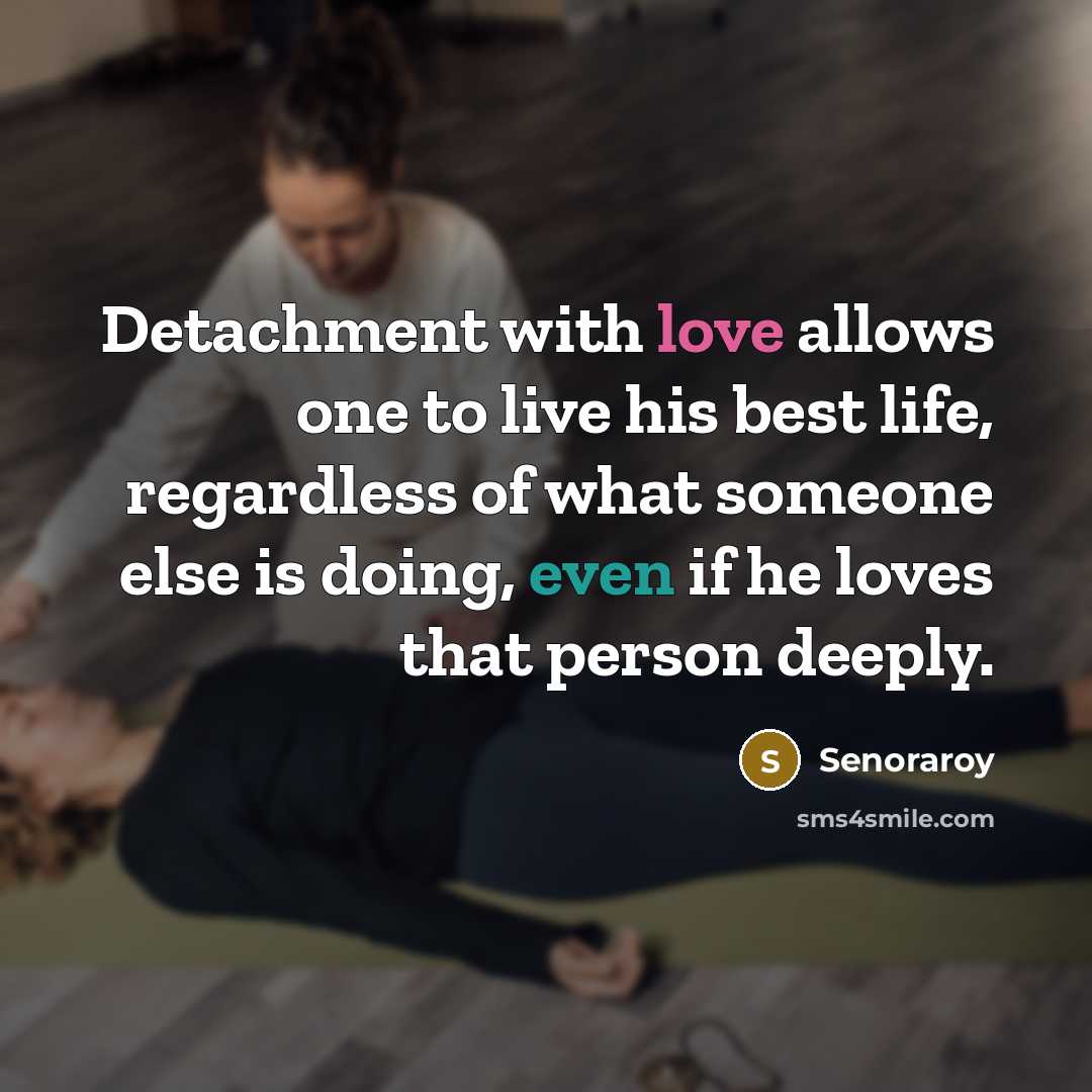“Detachment with love allows one to live his best life,…” quote by Senoraroy