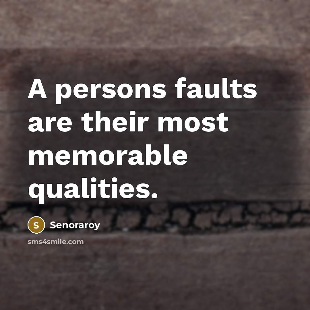 “A persons faults are their most memorable qualities.” quote by Senoraroy
