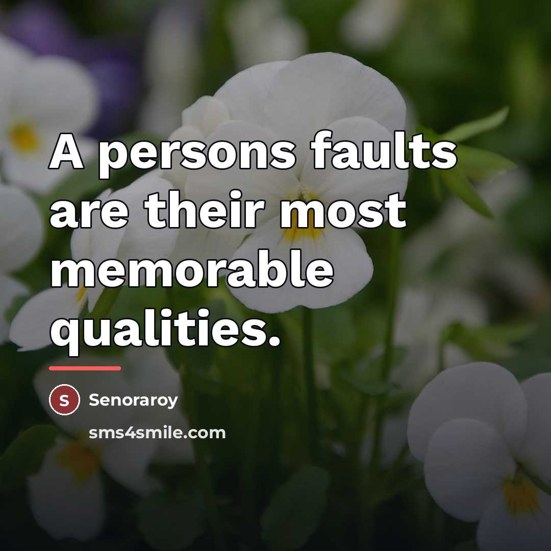 “A persons faults are their most memorable qualities.…” quote by Senoraroy