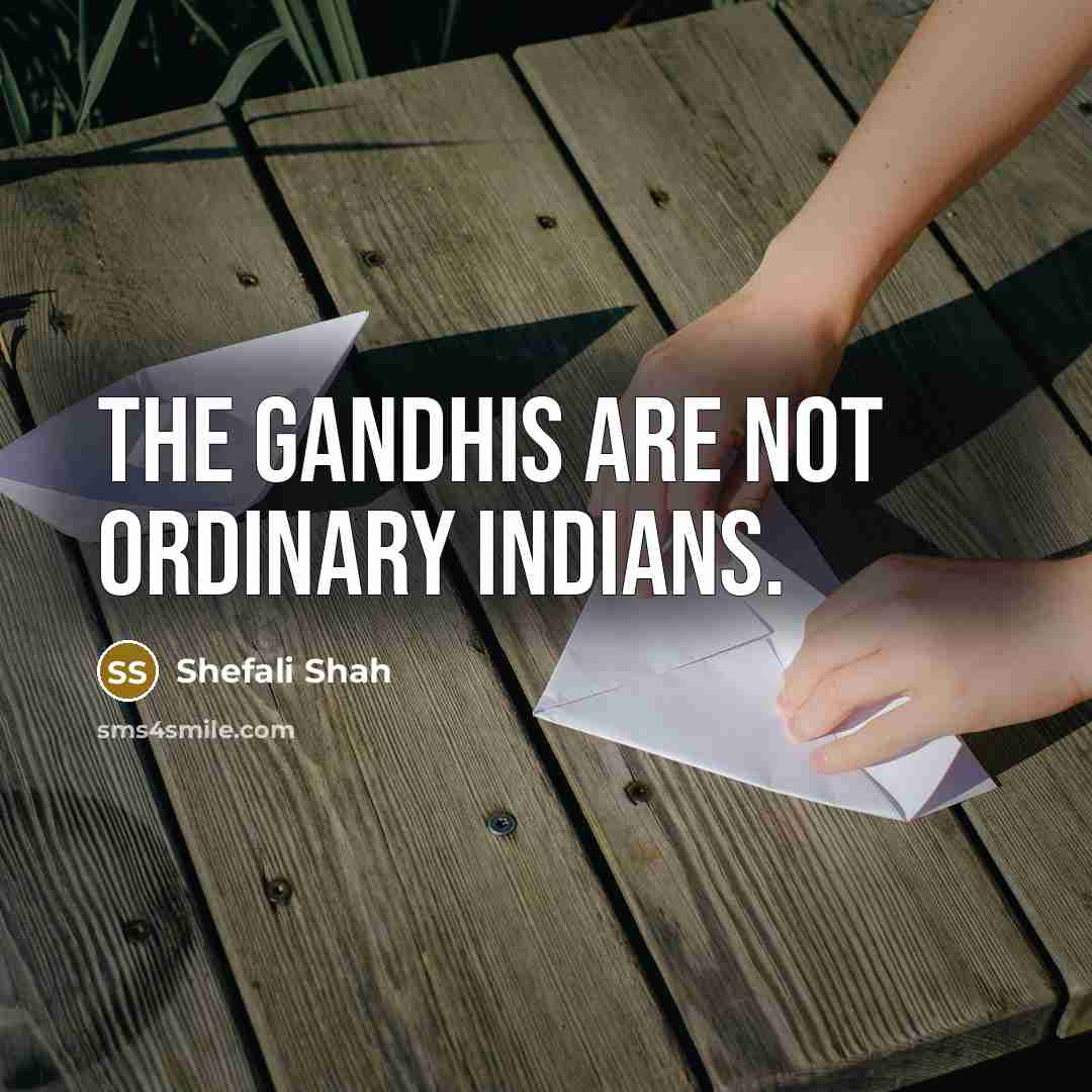 “The Gandhis are not ordinary Indians.…” quote by Shefali Shah