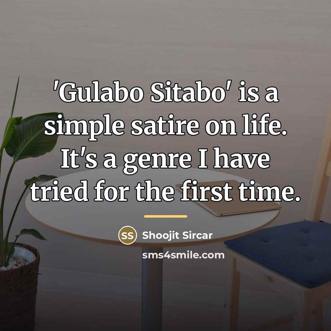 “'Gulabo Sitabo' is a simple satire on life. It's a…” quote by Shoojit Sircar