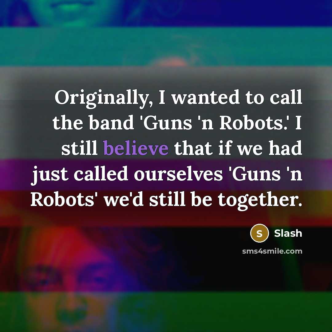 “Originally, I wanted to call the band 'Guns 'n Robots.'…” quote by Slash