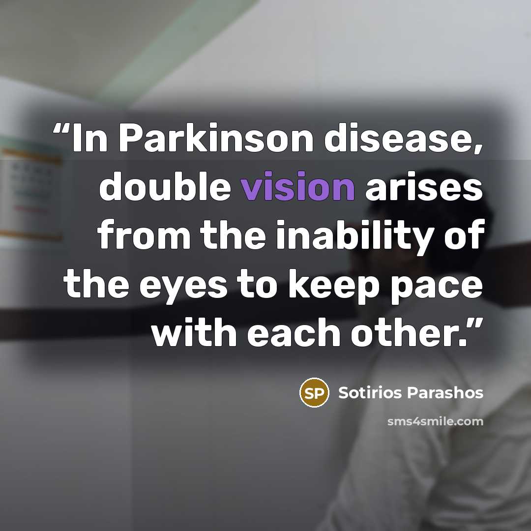 “In Parkinson disease, double vision arises from the inability of the eyes to keep pace with each other.” quote by Sotirios Parashos