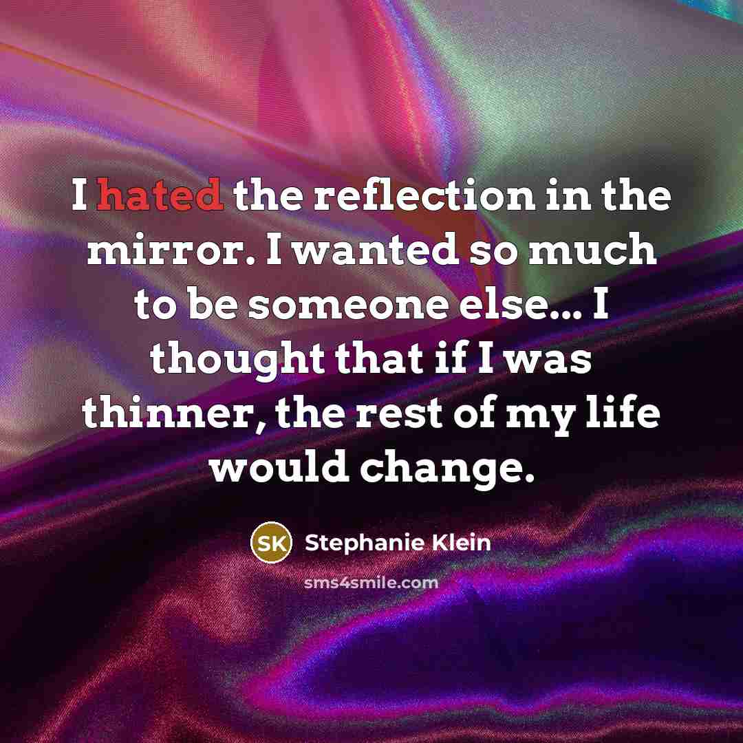 “I hated the reflection in the mirror. I wanted so…” quote by Stephanie Klein